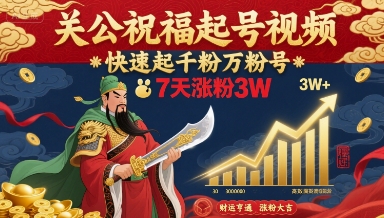 关公祝福起号视频，快速起千粉万粉号，7天涨粉3W-jixi