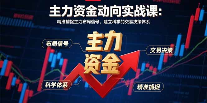 主力资金动向实战课-8月：精准捕捉主力布局信号，建立科学的交易决策体系-jixi