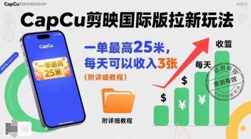 一单最高25米，亲测CapCu剪映国际版拉新玩法，每天可以收入3张(附详细教程)-jixi