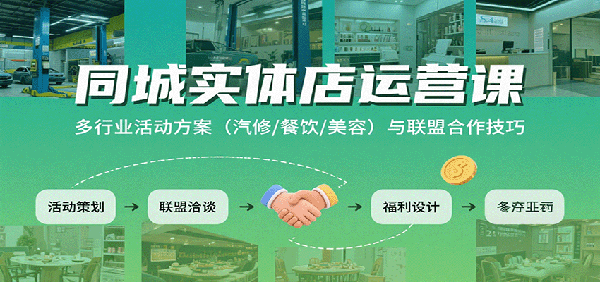 同城实体店运营课：多行业活动方案(汽修/餐饮/美容)与联盟合作技巧-jixi