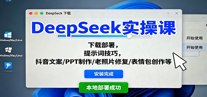 DeepSeek实操课：下载部署，提示词技巧，抖音文案/PPT制作/老照片修复/表情包创作等-jixi