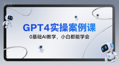 GPT4实操案例课，0基础AI教学，小白都能学会-jixi
