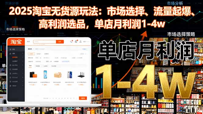 2025淘宝无货源玩法：市场选择、流量起爆、高利润选品，单店月利润1-4w-jixi