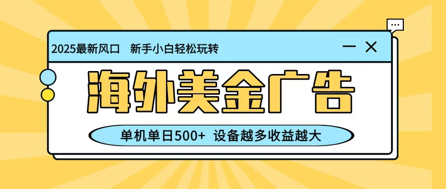 最新蓝海项目,海外美金广告,单机单日500+,可矩阵放大,设备越多收益越大-jixi