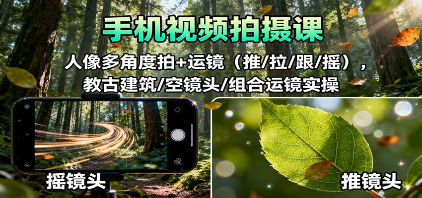 手机视频拍摄课：人像多角度拍+运镜(推/拉/跟/摇)，古建筑/空镜头/组合运镜实操-jixi