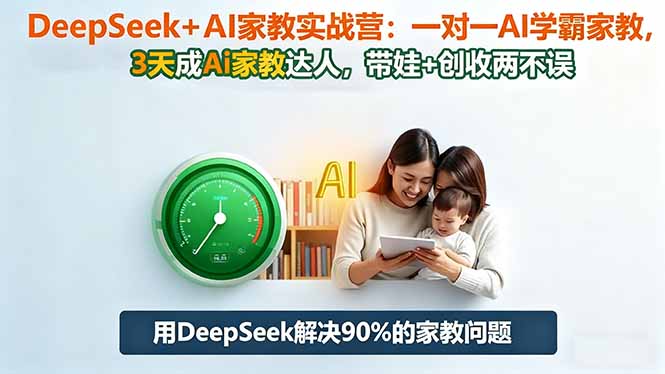DeepSeek+AI家教实战营：1对1AI学霸家教,3天成Ai家教达人,带娃+创收两不误-jixi