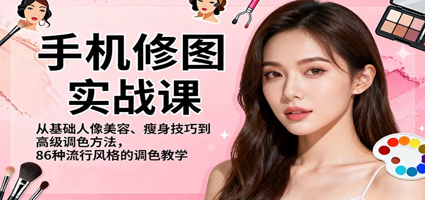 手机修图实战课，从基础人像美容、瘦身技巧到高级调色方法，86种流行风格的调色教学-jixi