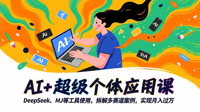 AI+超级个体应用课，DeepSeek,MJ等工具使用,拆解多赛道案例，实现月入过万-jixi