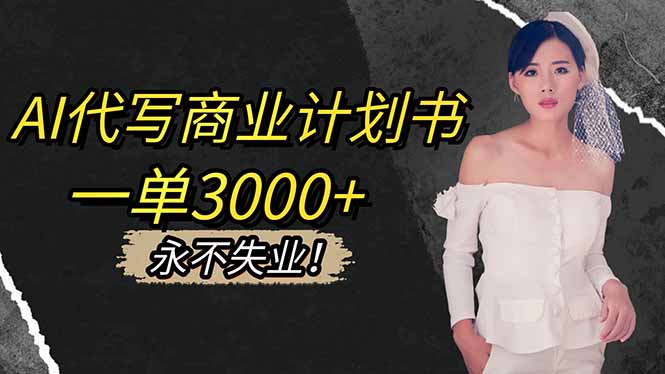 AI代写商业计划书，一单3000+，提供接单渠道，主打长期稳定，永不失业-jixi