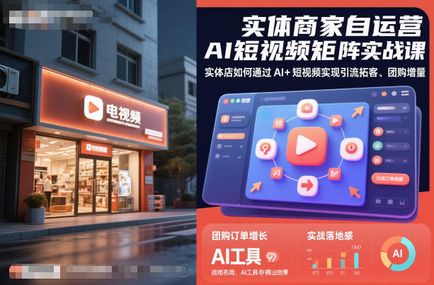 实体商家自运营AI短视频矩阵实战课，实体店如何通过AI+短视频实现引流拓客、团购增量-jixi