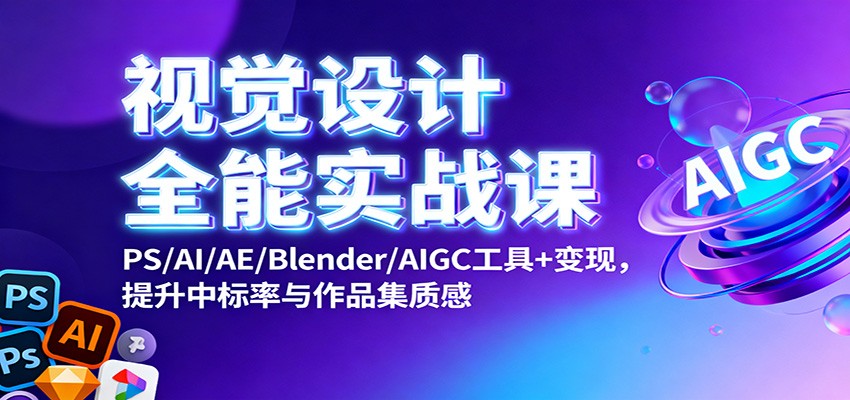 视觉设计全能实战课：PS/AI/AE/Blender/AIGC工具+变现，提升中标率与作品集质感-jixi