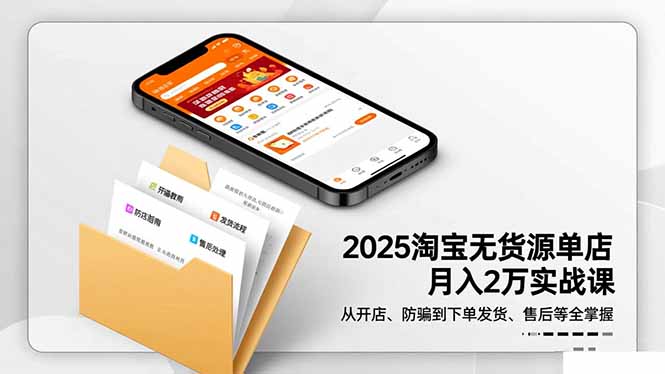 2025淘宝无货源单店月入2万-更11月：从开店、防骗到下单发货、售后全掌握-jixi