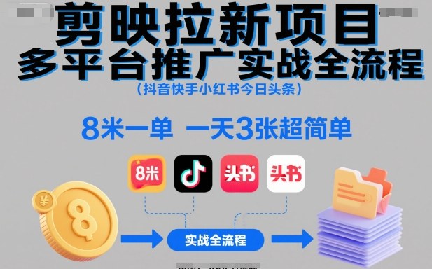 剪映拉新项目多平台推广实战全流程(抖音快手小红书今日头条)，8米一单，一天3张超简单-jixi