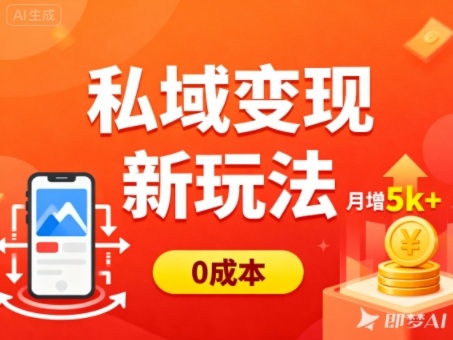 私域变现新玩法，0成本，多端引流，普通人月增收5k+-jixi