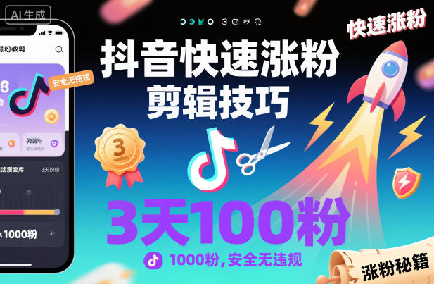 抖音快速涨粉剪辑技巧，3天1000粉，安全无违规-jixi
