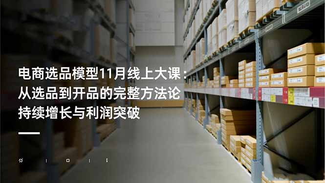 电商选品模型11月线上大课：从选品到开品的完整方法论 持续增长与利润突破-jixi