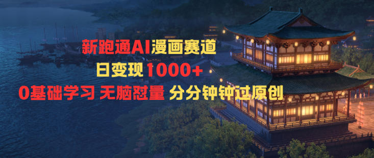 新跑通AI漫画赛道日变现1k+0基础学习无脑怼量分分钟钟过原创-jixi