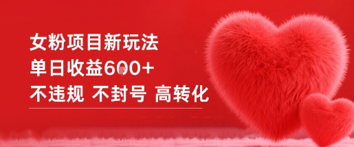 女粉项目新玩法单日收益6张+不违规不封号高转化-jixi