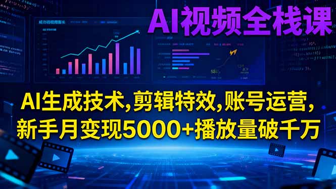 AI视频全栈课:AI生成技术,剪辑特效,账号运营,新手月变现5000+播放量破千万-jixi