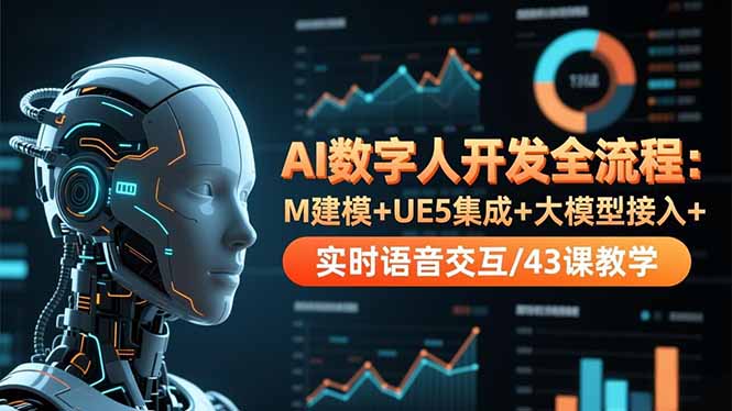 AI数字人开发全流程：M建模+UE5集成+大模型接入+实时语音交互/43课教学-jixi