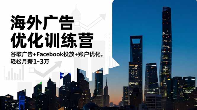 海外广告优化训练营：谷歌广告+Facebook投放+账户优化，轻松月薪1-3万-jixi