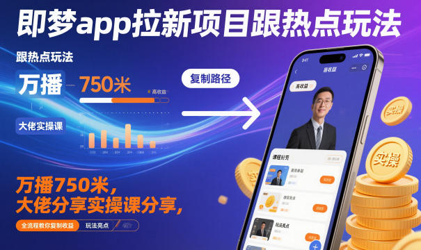 即梦app拉新项目跟热点玩法，万播750米，大佬分享实操课分享，全流程教你复制收益-jixi