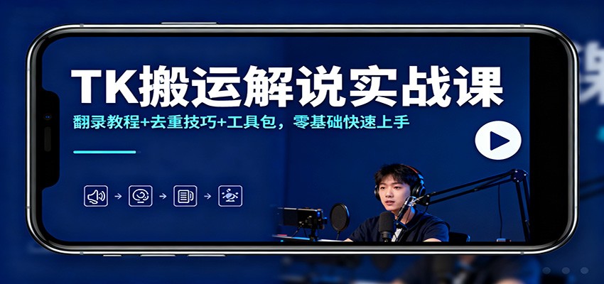 TK搬运解说实战课：翻录教程+去重技巧+工具包，零基础快速上手-jixi
